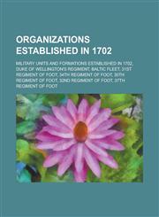 Organizations Established in 1702 Military Units and Formations Established in 1702, Duke of Wellington's Regiment, Baltic Fleet,1155967607,9781155967608