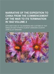 Narrative of the expedition to China from the commencement of the war to its termination in 1842 Volume 2; with sketches of the manners and customs of that singular and hitherto almost unknown country,1150687274,9781150687273