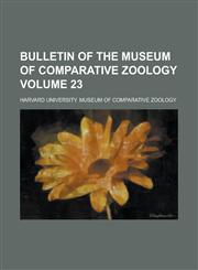 Bulletin of the Museum of Comparative Zoology Volume 23,1154207595,9781154207590