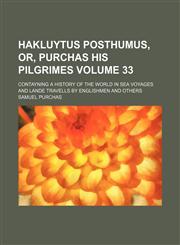 Hakluytus posthumus, or, Purchas his Pilgrimes Volume 33; contayning a history of the world in sea voyages and lande travells by Englishmen and others,1231248068,9781231248065
