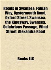 Roads in Swansea Fabian Way, Oystermouth Road, Oxford Street, Swansea, the Kingsway, Swansea, Salubrious Passage, Wind Street, Alexandra Road,1157421415,9781157421412