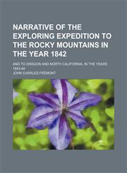 Narrative of the Exploring Expedition to the Rocky Mountains in the Year 1842; And to Oregon and North California, in the Years 1843-44,1150114746,9781150114748