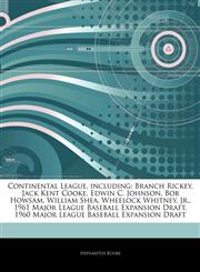 Articles On Continental League, including Branch Rickey, Jack Kent Cooke, Edwin C. Johnson, Bob Howsam, William Shea, Wheelock Whitney, Jr., 1961 Major League Baseball Expansion Draft, 1960 Major League Baseball Expansion Draft,124433233X,9781244332331