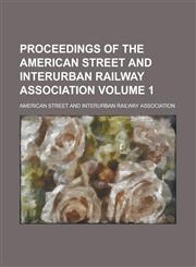 Proceedings of the American Street and Interurban Railway Association Volume 1,1153873435,9781153873437