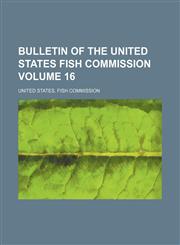 Bulletin of the United States Fish Commission Volume 16,1153452421,9781153452427