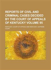 Reports of Civil and Criminal Cases Decided by the Court of Appeals of Kentucky Volume 95,1236955803,9781236955807
