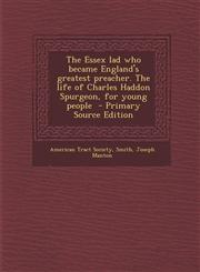 Essex Lad Who Became England's Greatest Preacher. the Life of Charles Haddon Spurgeon, for Young People,1287666760,9781287666769