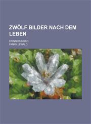Zwolf Bilder Nach Dem Leben; Erinnerungen,1153500965,9781153500968