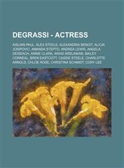 Degrassi - Actress Aislinn Paul, Alex Steele, Alexandria Benoit, Alicia Josipovic, Amanda Stepto, Andrea Lewis, Angela Deiseach, Annie Clark, Araxi Arslanian, Bailey Corneal, Bren Eastcott, Cassie Steele, Charlotte Arnold, Chloe Rose, Christina Schmidt,,1234806967,9781234806965