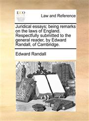 Juridical essays; being remarks on the laws of England. Respectfully submitted to the general reader, by Edward Randall, of Cambridge.,117137805X,9781171378051