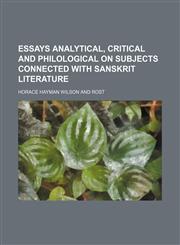 Essays analytical, critical and philological on subjects connected with Sanskrit literature,1236553985,9781236553980