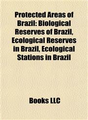 Protected Areas of Brazil Biological Reserves of Brazil, Ecological Reserves in Brazil, Ecological Stations in Brazil,1158023073,9781158023073