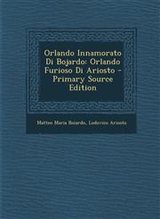 Orlando Innamorato Di Bojardo Orlando Furioso Di Ariosto - Primary Source Edition,1287501737,9781287501732
