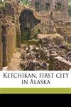 Ketchikan, first city in Alaska,1149369523,9781149369524