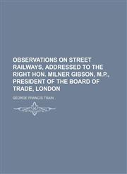 Observations on Street Railways, Addressed to the Right Hon. Milner Gibson, M.p., President of the Board of Trade, London,1151626937,9781151626936