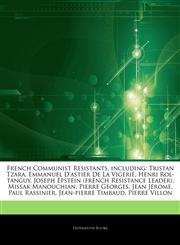 Articles On French Communist Resistants, including Tristan Tzara, Emmanuel D'astier De La Vigerie, Henri Rol-tanguy, Joseph Epstein (french Resistance Leader), Missak Manouchian, Pierre Georges, Jean JÃ©rome, Paul Rassinier,1242562877,9781242562877