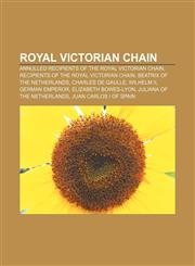 Royal Victorian Chain Annulled Recipients of the Royal Victorian Chain, Recipients of the Royal Victorian Chain, Beatrix of the Netherlands,1233285289,9781233285280