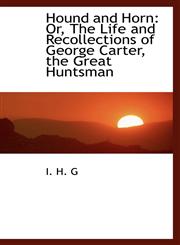Hound and Horn Or, The Life and Recollections of George Carter, the Great Huntsman,1116723166,9781116723168