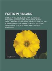 Forts in Finland Castles in Finland, Suomenlinna, Olavinlinna, Krepost Sveaborg, Kastelholm Castle, Turku Castle, Kärnäkoski Fortress,123314913X,9781233149131