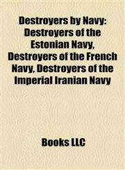 Destroyers by Navy Destroyers of the Estonian Navy, Destroyers of the French Navy, Destroyers of the Imperial Iranian Navy,1157816398,9781157816393