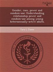 Gender, race, power and condom-use Understanding relationship power and condom-use among young heterosexually-active adults.,1249863392,9781249863397