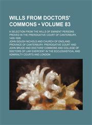 Wills From Doctors' Commons (Volume 83); A Selection From the Wills of Eminent Persons Proved in the Prerogative Court of Canterbury, 1495-1695,1150764287,9781150764288