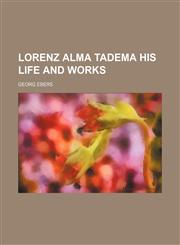 Lorenz Alma Tadema His Life and Works,115167947X,9781151679475