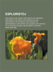 Esploristoj Esploristoj de Afriko, Esploristoj de Antarkto, Esploristoj de Arkto, Esploristoj de Azio, Esploristoj de Aŭstralio, Esploristoj de Nordameriko, Esploristoj de Oceanio, Esploristoj de la Pacifika Oceano, Malkovrinto,1232959383,9781232959380