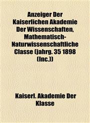 Anzeiger Der Kaiserlichen Akademie Der Wissenschaften, Mathematisch-Naturwissenschaftliche Classe (jahrg. 35 1898 (Inc.)),1155052773,9781155052779