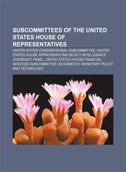 Subcommittees of the United States House of Representatives United States congressional subcommittee,115662990X,9781156629901