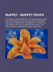 Muppet - Muppet Props A, Alphabet Characters, Amy the Dancing Brick, Baby David, Belleregard, Bicycles, Blanket, Boomerang Fish, Bust of Beethoven, Cowmonkey toy, Door in a Jar, Doozer Vehicles, Doozer sticks, Fork in the Road, Fozzie's Studebaker, Fredd,1234742152,9781234742157