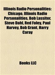 Illinois Radio Personalities Chicago, Illinois Radio Personalities, Bob Lassiter, Steve Dahl, Red Foley, Paul Harvey, Bob Grant, Harry Caray,1158182155,9781158182152