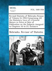 Revised Statutes of Nebraska Reissue of Volume Ia 1954 Comprising All the Statutory Laws of a General Nature in Force at Date of Publication on the Su,1287346294,9781287346296
