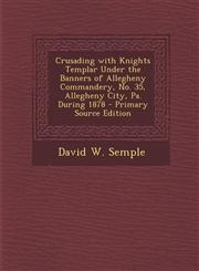 Crusading with Knights Templar Under the Banners of Allegheny Commandery, No. 35, Allegheny City, Pa. During 1878 - Primary Source Edition,1294521551,9781294521556
