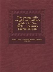 Young Mill-Wright and Miller's Guide In Five Parts,1289662711,9781289662714