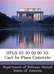 UFGS 03 30 00.00 10 Cast-In-Place Concrete,1288759932,9781288759934