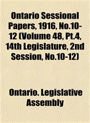 Ontario Sessional Papers, 1916, No.10-12 (Volume 48, Pt.4, 14th Legislature, 2nd Session, No.10-12),1153413841,9781153413848