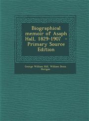 Biographical Memoir of Asaph Hall, 1829-1907 - Primary Source Edition,1287820034,9781287820031