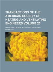 Transactions of the American Society of Heating and Ventilating Engineers Volume 25,1236976436,9781236976437