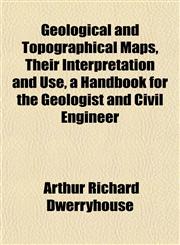 Geological and Topographical Maps, Their Interpretation and Use, a Handbook for the Geologist and Civil Engineer,1152760904,9781152760905