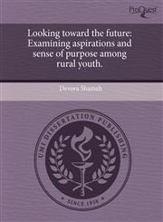 Looking toward the future Examining aspirations and sense of purpose among rural youth.,1243680245,9781243680242