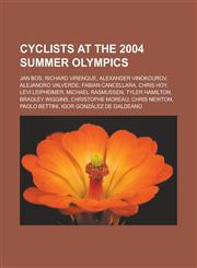 Cyclists at the 2004 Summer Olympics Jan Bos, Richard Virenque, Alexander Vinokourov, Alejandro Valverde, Fabian Cancellara, Chris Hoy,1150937580,9781150937583