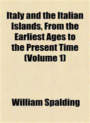 Italy and the Italian Islands, From the Earliest Ages to the Present Time (Volume 1),1154750566,9781154750560