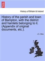 History of the parish and town of Bampton, with the district and hamlets belonging to it. (Appendix of original documents, etc.).,1241317666,9781241317669