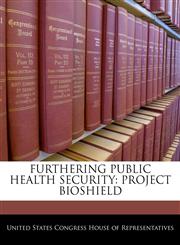 FURTHERING PUBLIC HEALTH SECURITY PROJECT BIOSHIELD,1240483988,9781240483983