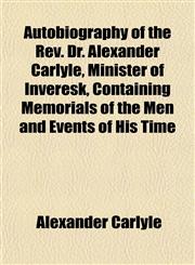 Autobiography of the Rev. Dr. Alexander Carlyle, Minister of Inveresk, Containing Memorials of the Men and Events of His Time,1152626094,9781152626096
