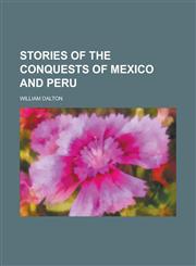 Stories of the conquests of Mexico and Peru,1230103228,9781230103228