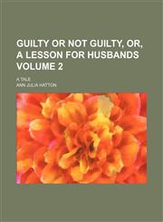 Guilty or not guilty, or, A lesson for husbands Volume 2; a tale,1154081540,9781154081541