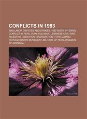 Conflicts in 1983 1983 labor disputes and strikes, 1983 riots, Internal conflict in Peru, Iran-Iraq War, Lebanese Civil War,1156429455,9781156429457