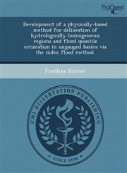 Development of a physically-based method for delineation of hydrologically homogeneous regions and flood quantile estimation in ungauged basins via the index flood method.,1249870615,9781249870616